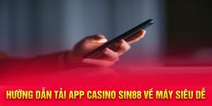 Hướng dẫn tải app casino Sin88 về máy siêu dễ